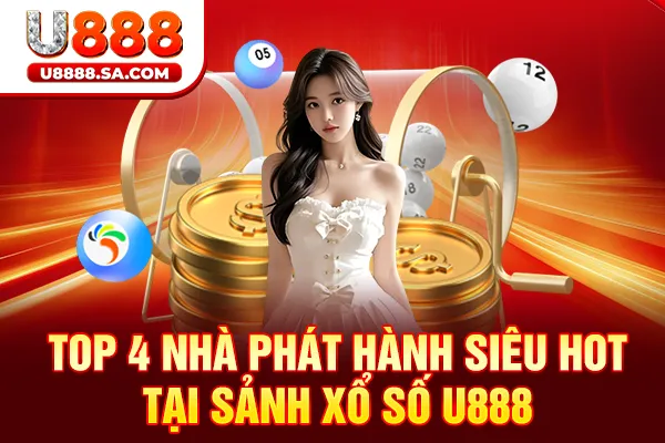 Top 4 nhà phát hành siêu hot tại sảnh xổ số U888