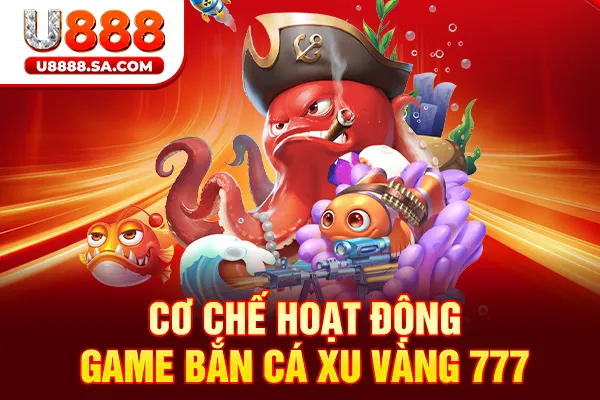 Cơ chế hoạt động game Bắn Cá Xu Vàng 777