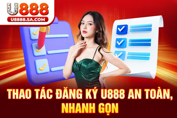Thao tác đăng ký U888 an toàn, nhanh gọn