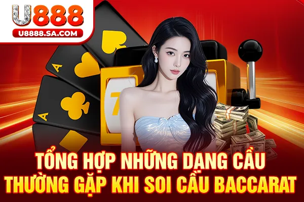 Tổng hợp những dạng cầu thường gặp khi soi cầu Baccarat